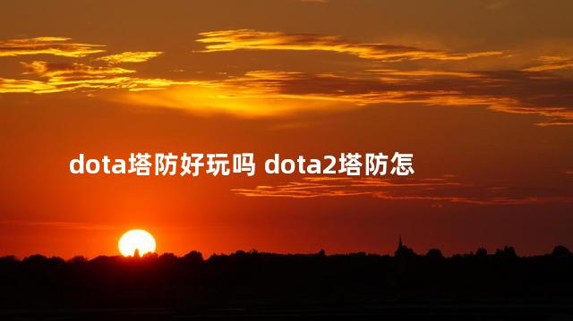 dota塔防好玩吗 dota2塔防怎么开